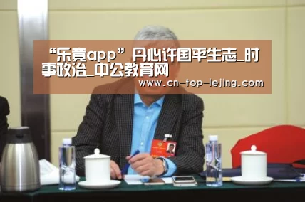 “乐竟app”丹心许国平生志_时事政治_中公教育网(图3) 乐竟体育官方