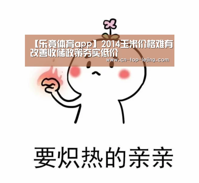【乐竟体育app】2014玉米价格难有改善收储政策夯实低价(图1) 乐竟体育官网