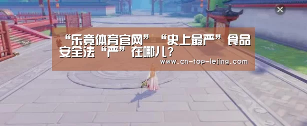 “乐竟体育官网”“史上最严”食品安全法“严”在哪儿?(图2) 乐竟体育官方