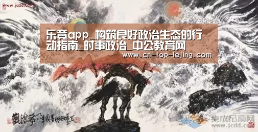 乐竟app_构筑良好政治生态的行动指南_时事政治_中公教育网(图4) 乐竟体育官方