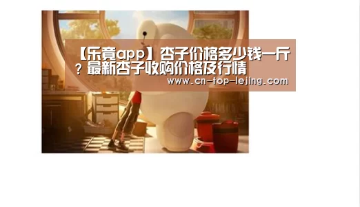 【乐竟app】杏子价格多少钱一斤?最新杏子收购价格及行情(图1) 乐竟体育app