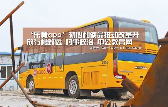 ‘乐竟app’初心和使命推动改革开放行稳致远_时事政治_中公教育网(图2) 乐竟app